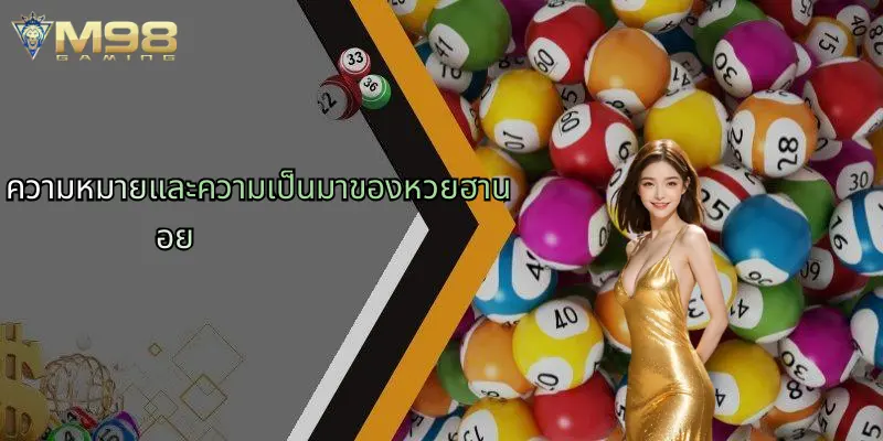 หวยฮานอย: ลุ้นเลขเด็ดและเทคนิคใหม่กับ M98 สนุกสุดมันส์ 2 ความหมายและความเป็นมาของหวยฮานอย