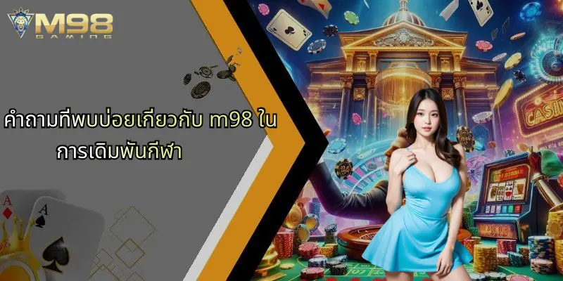 คำถามที่พบบ่อย: รวมทุกข้อสงสัยเกี่ยวกับ M98 เกมออนไลน์ 2 คำถามที่พบบ่อยเกี่ยวกับ m98 ในการเดิมพันกีฬา