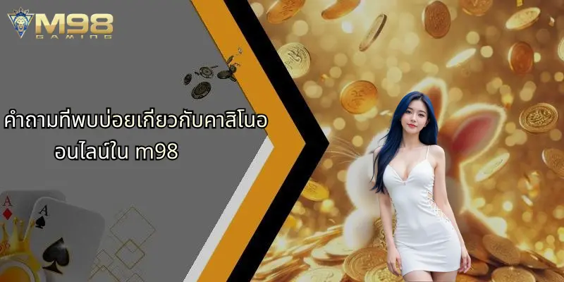 คำถามที่พบบ่อย: รวมทุกข้อสงสัยเกี่ยวกับ M98 เกมออนไลน์ 3 คำถามที่พบบ่อยเกี่ยวกับคาสิโนออนไลน์ใน m98