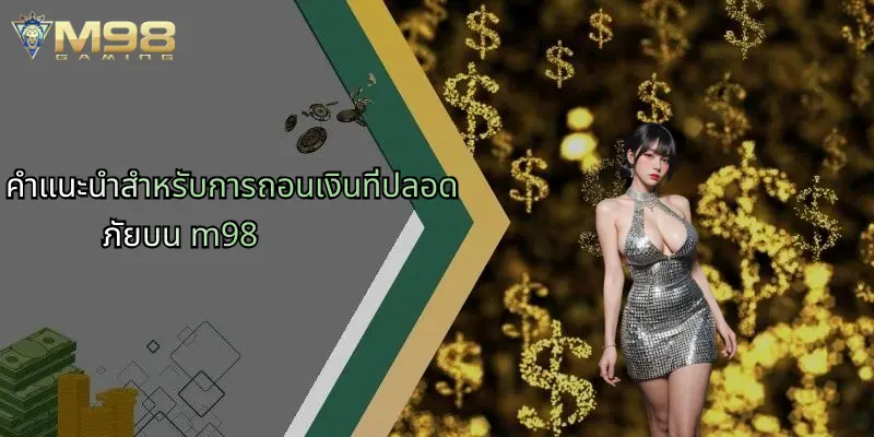 ถอนเงิน M98: คู่มือสมบูรณ์สำหรับการถอนเงินที่รวดเร็วและปลอดภัย 3 คำแนะนำสำหรับการถอนเงินที่ปลอดภัยบน m98