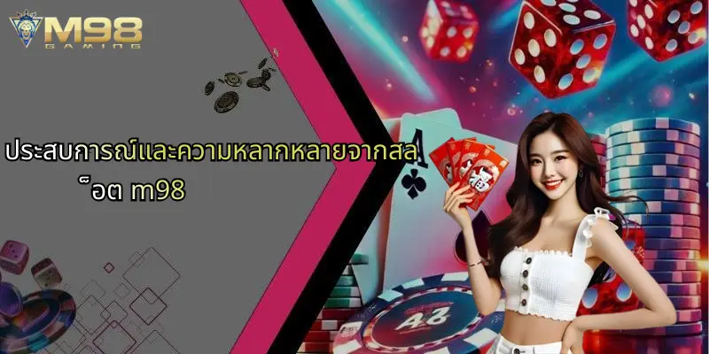 ประสบการณ์และความหลากหลายจากสล็อต m98