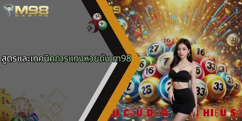 หวย M98: ประสบการณ์ใหม่ของการเดิมพันกับแพลตฟอร์ม M98 2 สูตรและเทคนิคการแทงหวยกับ m98